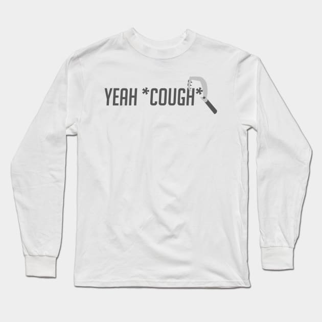 Yeah *cough* Long Sleeve T-Shirt by badgerinafez